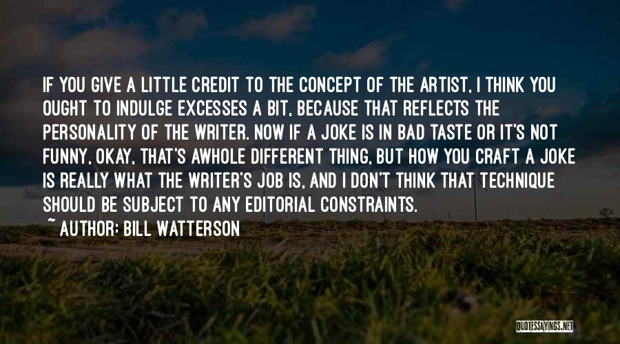 Bill Watterson Quotes: If You Give A Little Credit To The Concept Of The Artist, I Think You Ought To Indulge Excesses A