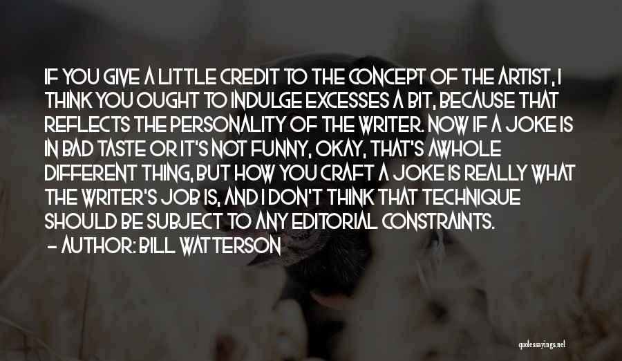 Bill Watterson Quotes: If You Give A Little Credit To The Concept Of The Artist, I Think You Ought To Indulge Excesses A