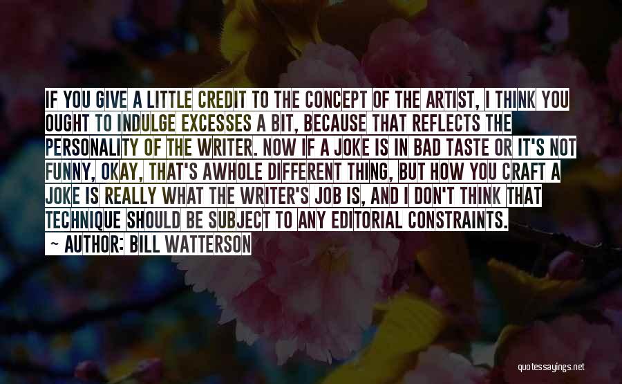 Bill Watterson Quotes: If You Give A Little Credit To The Concept Of The Artist, I Think You Ought To Indulge Excesses A