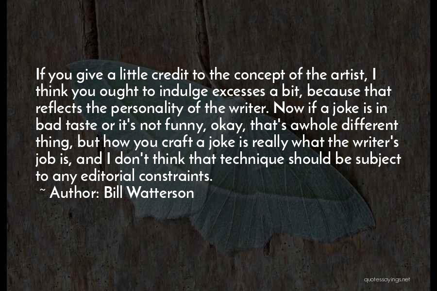 Bill Watterson Quotes: If You Give A Little Credit To The Concept Of The Artist, I Think You Ought To Indulge Excesses A