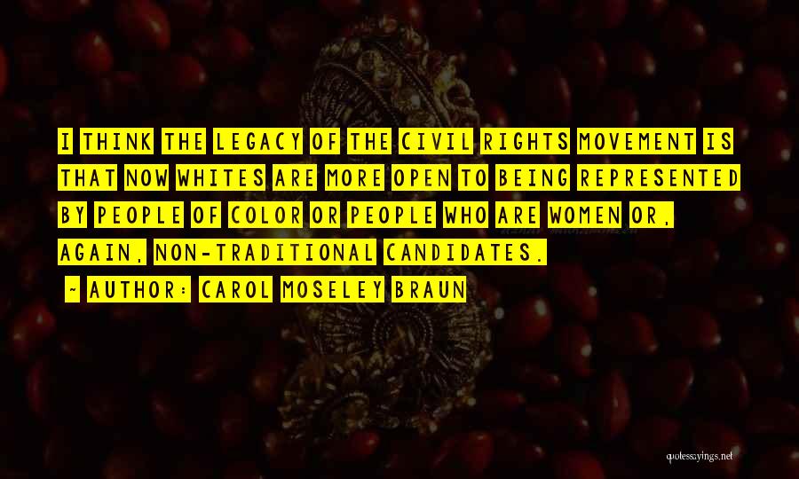 Carol Moseley Braun Quotes: I Think The Legacy Of The Civil Rights Movement Is That Now Whites Are More Open To Being Represented By