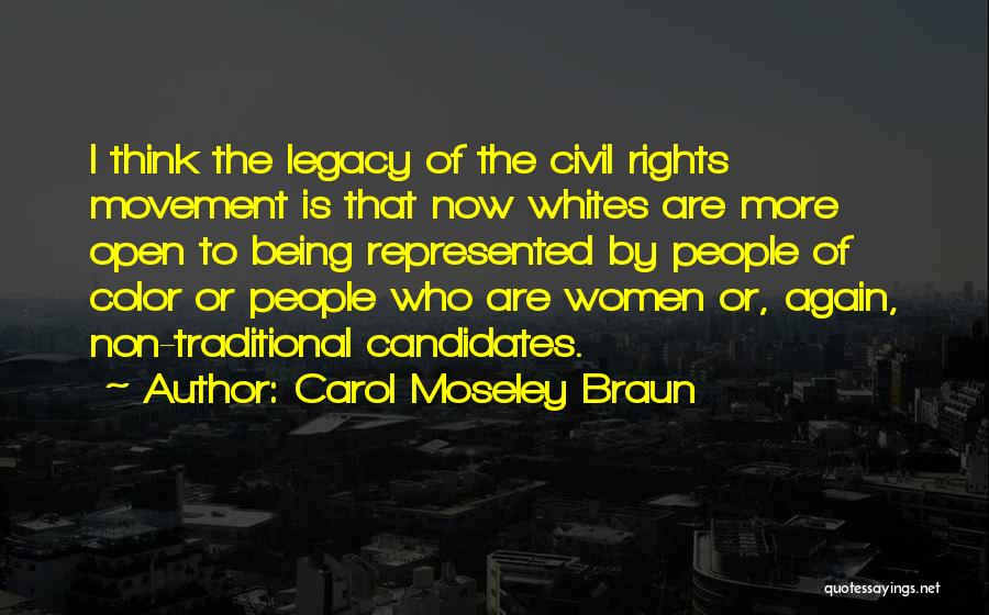 Carol Moseley Braun Quotes: I Think The Legacy Of The Civil Rights Movement Is That Now Whites Are More Open To Being Represented By