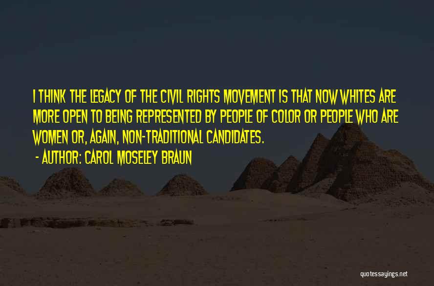 Carol Moseley Braun Quotes: I Think The Legacy Of The Civil Rights Movement Is That Now Whites Are More Open To Being Represented By