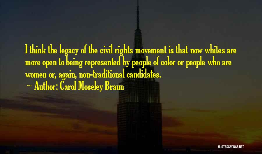 Carol Moseley Braun Quotes: I Think The Legacy Of The Civil Rights Movement Is That Now Whites Are More Open To Being Represented By