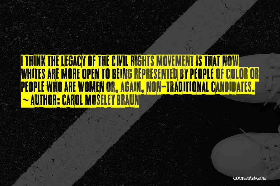Carol Moseley Braun Quotes: I Think The Legacy Of The Civil Rights Movement Is That Now Whites Are More Open To Being Represented By