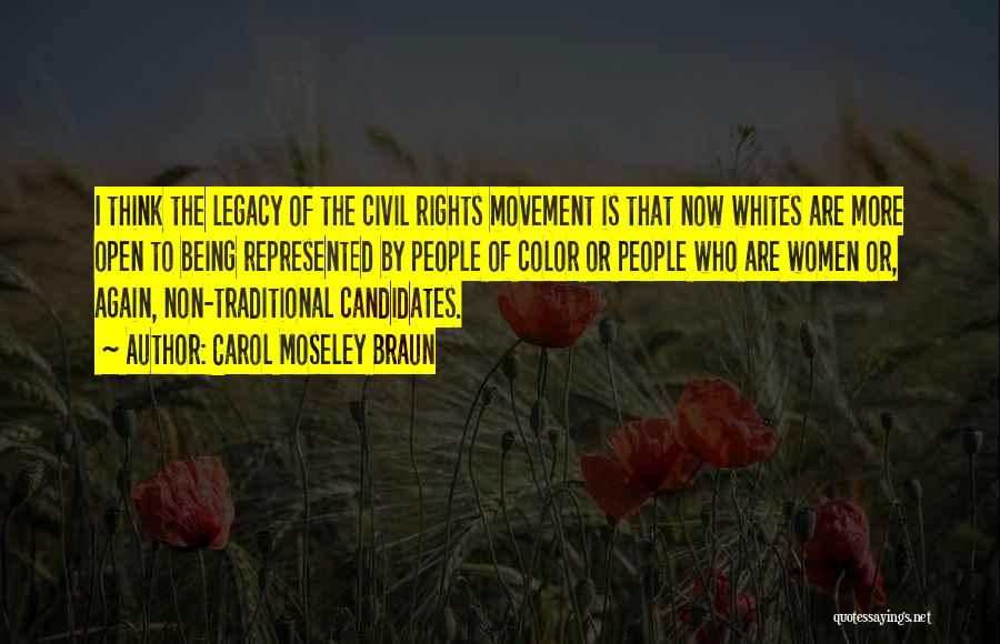Carol Moseley Braun Quotes: I Think The Legacy Of The Civil Rights Movement Is That Now Whites Are More Open To Being Represented By