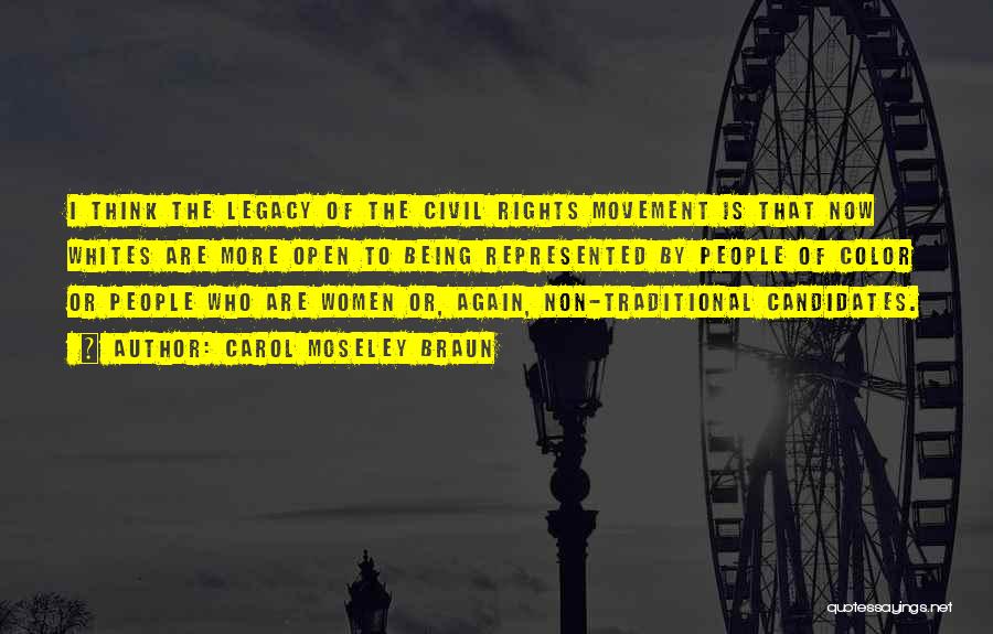 Carol Moseley Braun Quotes: I Think The Legacy Of The Civil Rights Movement Is That Now Whites Are More Open To Being Represented By