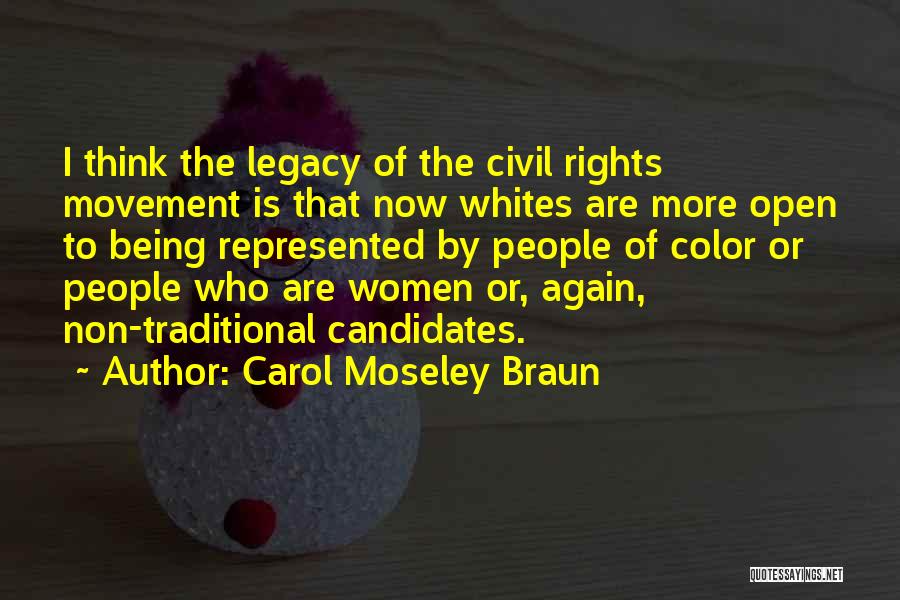 Carol Moseley Braun Quotes: I Think The Legacy Of The Civil Rights Movement Is That Now Whites Are More Open To Being Represented By