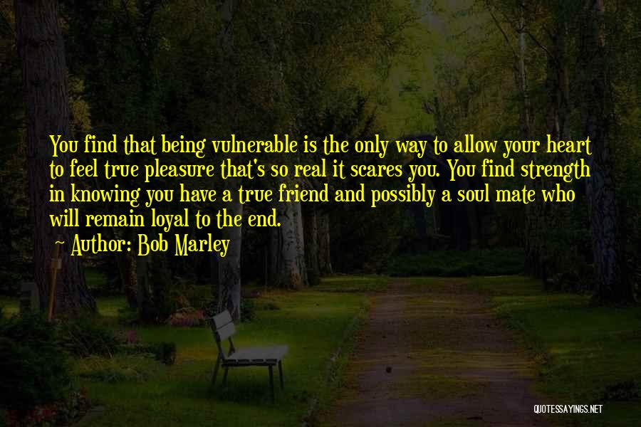 Bob Marley Quotes: You Find That Being Vulnerable Is The Only Way To Allow Your Heart To Feel True Pleasure That's So Real