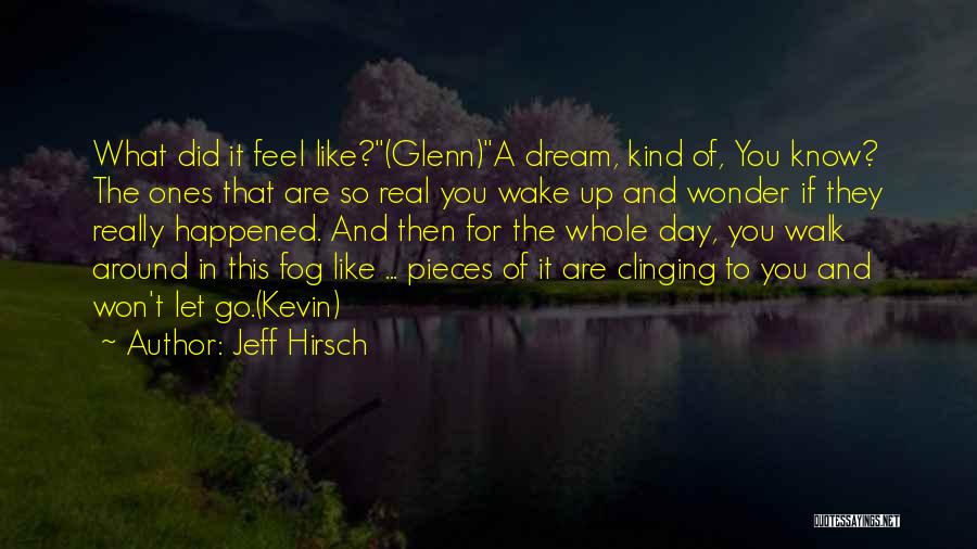 Jeff Hirsch Quotes: What Did It Feel Like?(glenn)a Dream, Kind Of, You Know? The Ones That Are So Real You Wake Up And