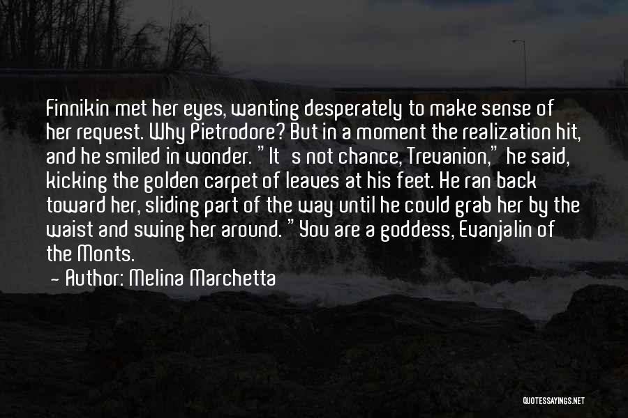 Melina Marchetta Quotes: Finnikin Met Her Eyes, Wanting Desperately To Make Sense Of Her Request. Why Pietrodore? But In A Moment The Realization