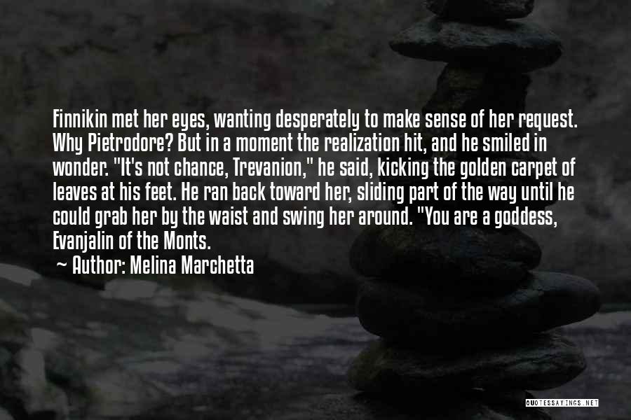 Melina Marchetta Quotes: Finnikin Met Her Eyes, Wanting Desperately To Make Sense Of Her Request. Why Pietrodore? But In A Moment The Realization