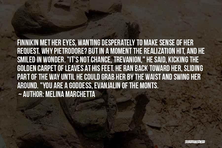 Melina Marchetta Quotes: Finnikin Met Her Eyes, Wanting Desperately To Make Sense Of Her Request. Why Pietrodore? But In A Moment The Realization