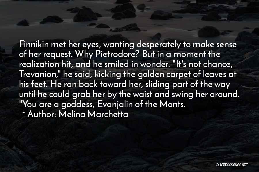 Melina Marchetta Quotes: Finnikin Met Her Eyes, Wanting Desperately To Make Sense Of Her Request. Why Pietrodore? But In A Moment The Realization