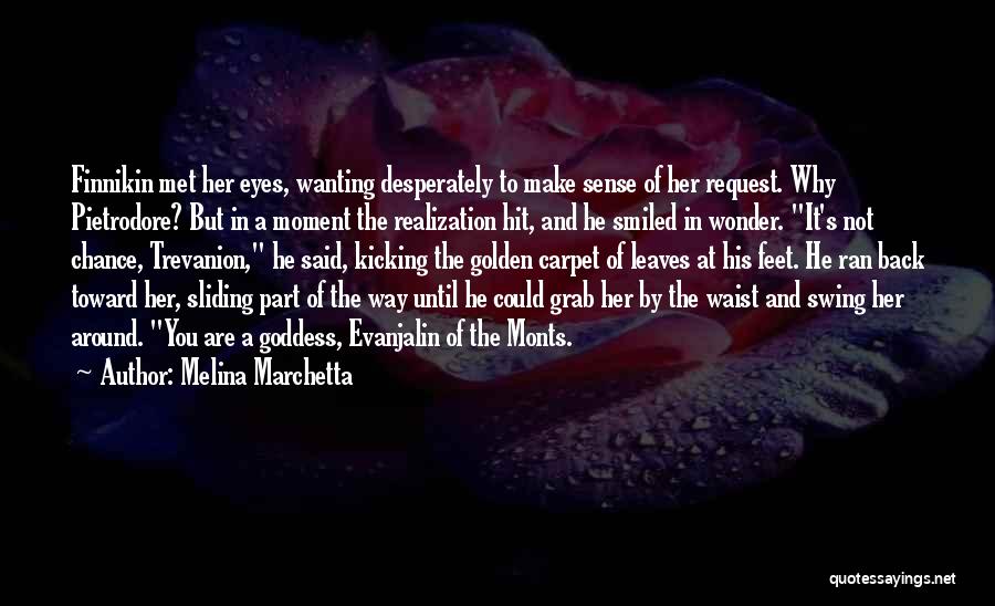 Melina Marchetta Quotes: Finnikin Met Her Eyes, Wanting Desperately To Make Sense Of Her Request. Why Pietrodore? But In A Moment The Realization