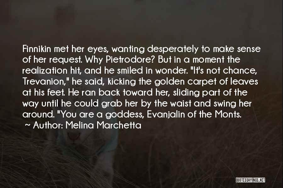 Melina Marchetta Quotes: Finnikin Met Her Eyes, Wanting Desperately To Make Sense Of Her Request. Why Pietrodore? But In A Moment The Realization