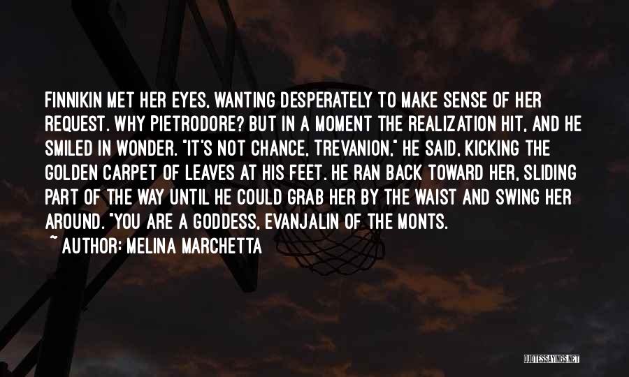 Melina Marchetta Quotes: Finnikin Met Her Eyes, Wanting Desperately To Make Sense Of Her Request. Why Pietrodore? But In A Moment The Realization