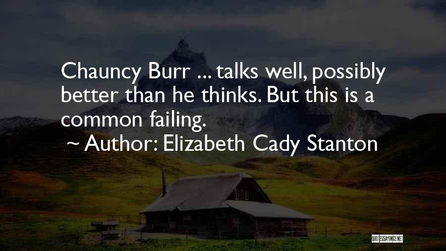 Elizabeth Cady Stanton Quotes: Chauncy Burr ... Talks Well, Possibly Better Than He Thinks. But This Is A Common Failing.