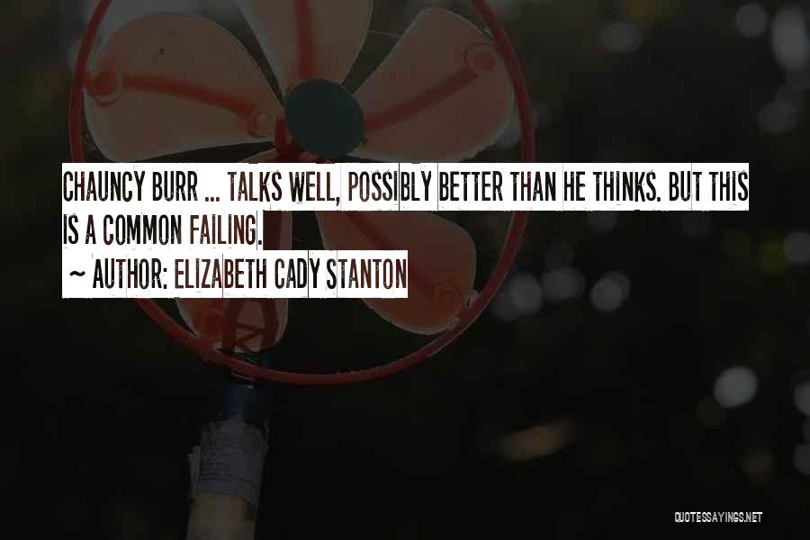 Elizabeth Cady Stanton Quotes: Chauncy Burr ... Talks Well, Possibly Better Than He Thinks. But This Is A Common Failing.