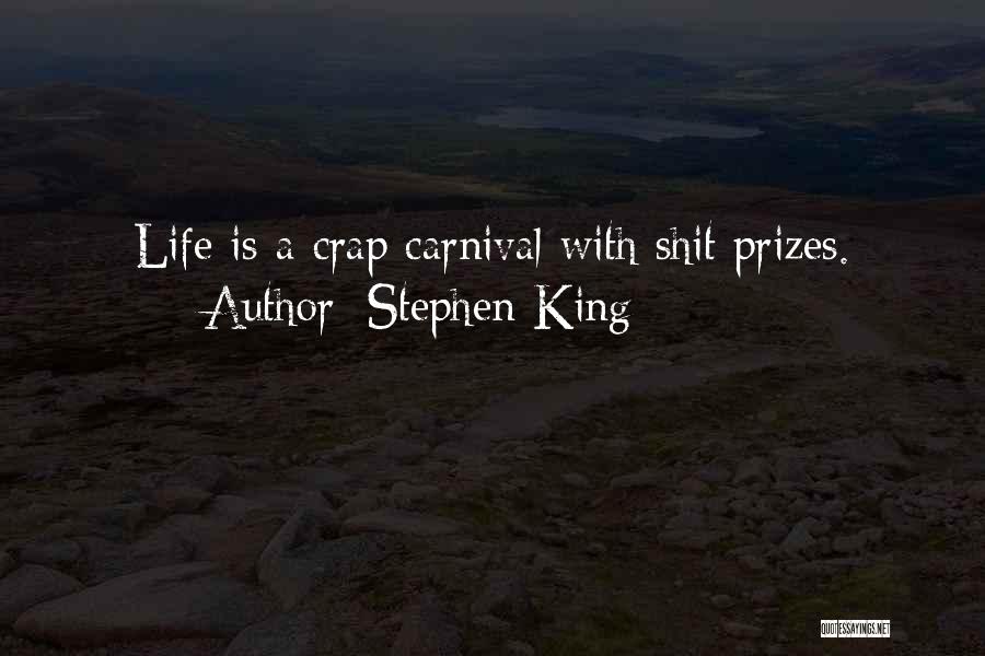 Stephen King Quotes: Life Is A Crap Carnival With Shit Prizes.
