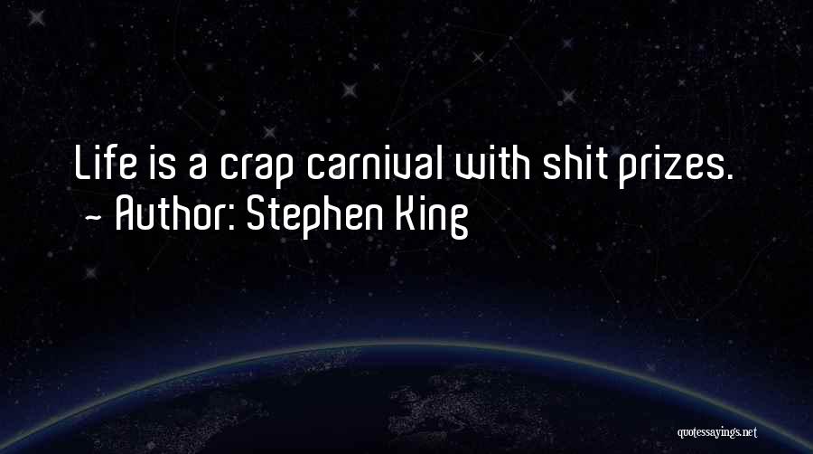 Stephen King Quotes: Life Is A Crap Carnival With Shit Prizes.