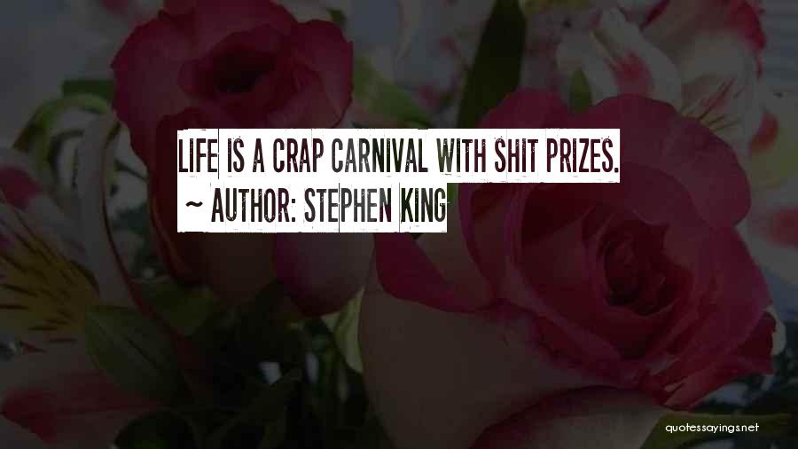 Stephen King Quotes: Life Is A Crap Carnival With Shit Prizes.
