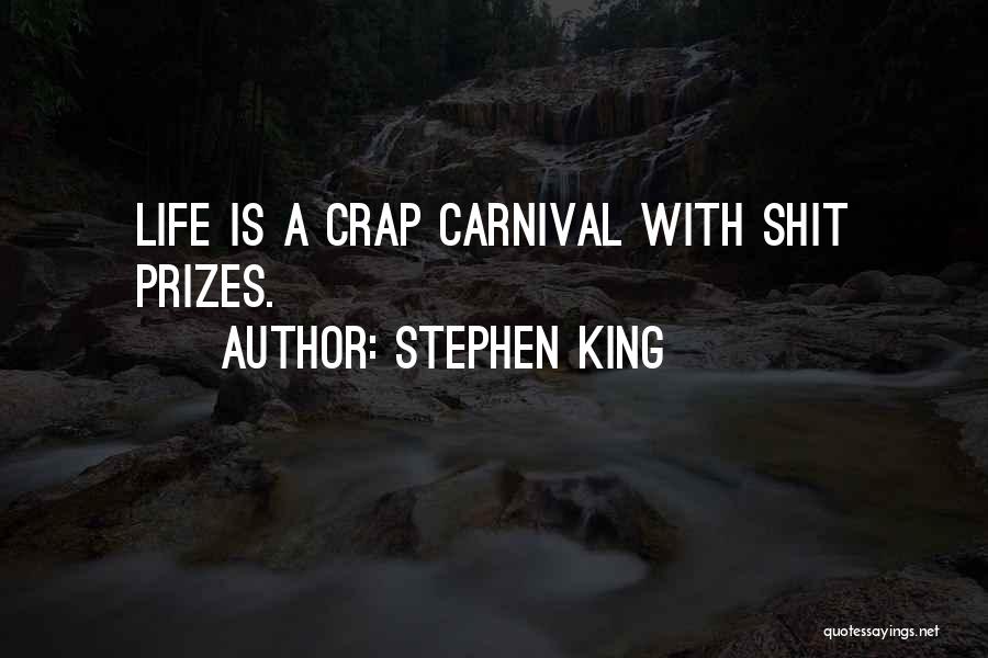 Stephen King Quotes: Life Is A Crap Carnival With Shit Prizes.
