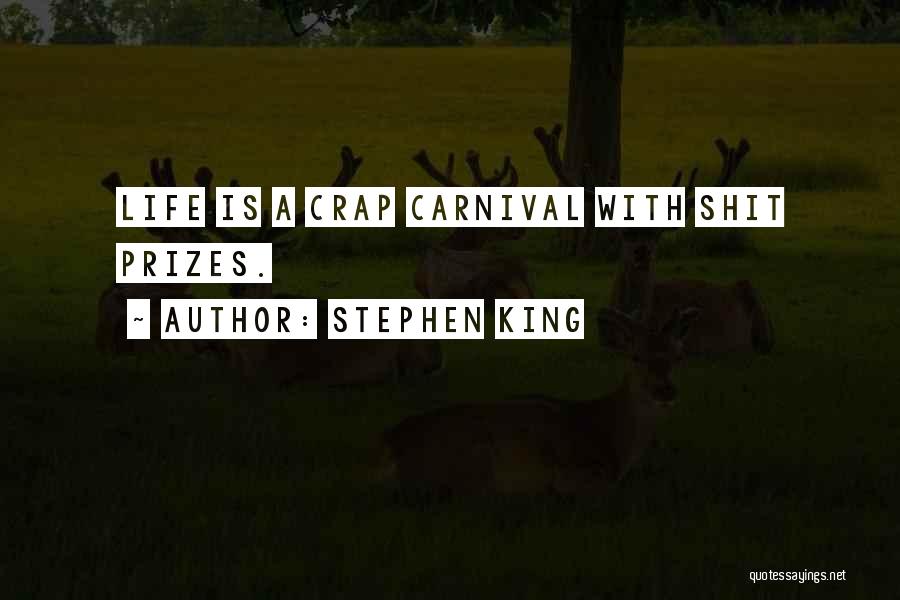 Stephen King Quotes: Life Is A Crap Carnival With Shit Prizes.