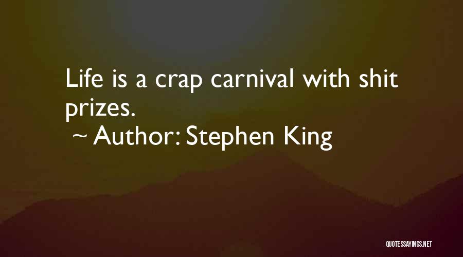 Stephen King Quotes: Life Is A Crap Carnival With Shit Prizes.