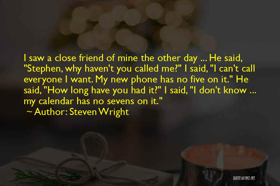 Steven Wright Quotes: I Saw A Close Friend Of Mine The Other Day ... He Said, Stephen, Why Haven't You Called Me? I