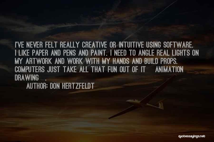 Don Hertzfeldt Quotes: I've Never Felt Really Creative Or Intuitive Using Software. I Like Paper And Pens And Paint. I Need To Angle