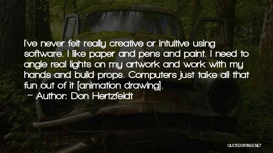 Don Hertzfeldt Quotes: I've Never Felt Really Creative Or Intuitive Using Software. I Like Paper And Pens And Paint. I Need To Angle