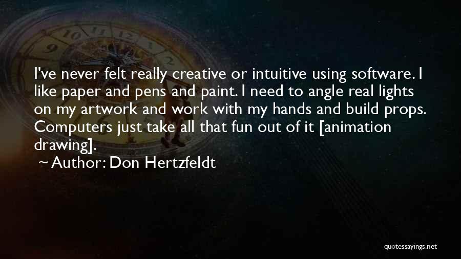 Don Hertzfeldt Quotes: I've Never Felt Really Creative Or Intuitive Using Software. I Like Paper And Pens And Paint. I Need To Angle