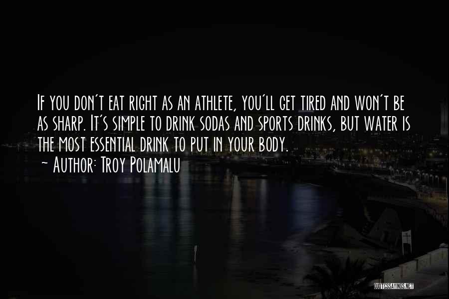 Troy Polamalu Quotes: If You Don't Eat Right As An Athlete, You'll Get Tired And Won't Be As Sharp. It's Simple To Drink