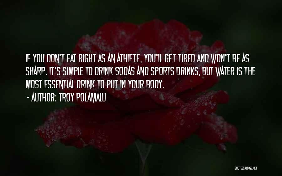 Troy Polamalu Quotes: If You Don't Eat Right As An Athlete, You'll Get Tired And Won't Be As Sharp. It's Simple To Drink