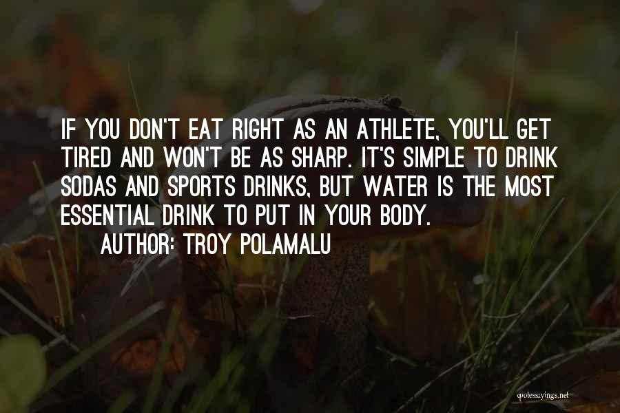 Troy Polamalu Quotes: If You Don't Eat Right As An Athlete, You'll Get Tired And Won't Be As Sharp. It's Simple To Drink