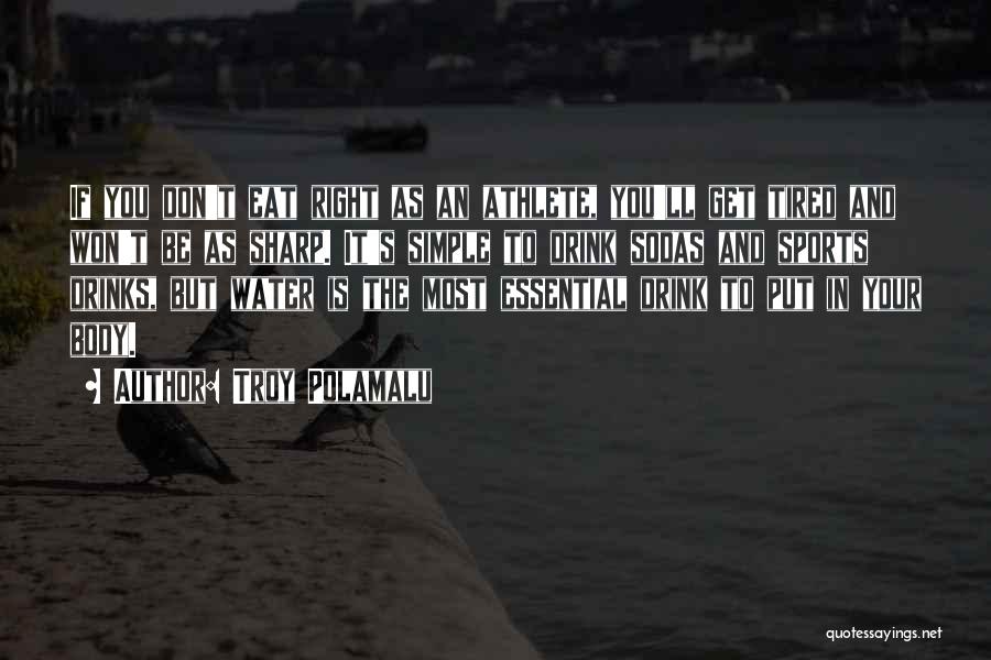 Troy Polamalu Quotes: If You Don't Eat Right As An Athlete, You'll Get Tired And Won't Be As Sharp. It's Simple To Drink