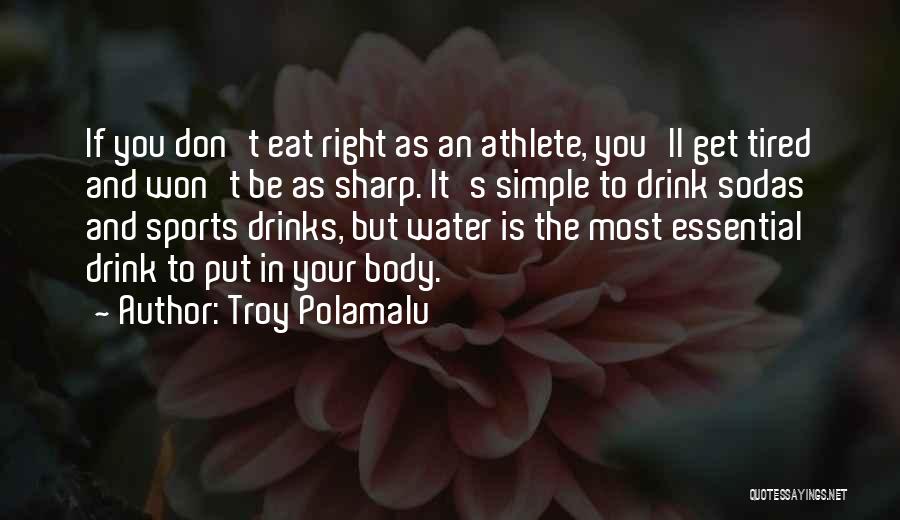 Troy Polamalu Quotes: If You Don't Eat Right As An Athlete, You'll Get Tired And Won't Be As Sharp. It's Simple To Drink