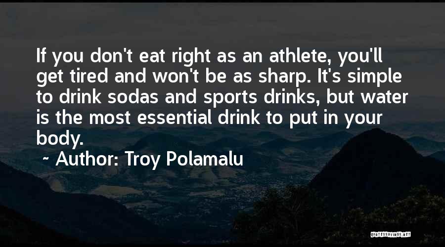 Troy Polamalu Quotes: If You Don't Eat Right As An Athlete, You'll Get Tired And Won't Be As Sharp. It's Simple To Drink