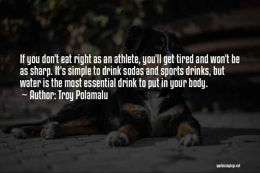 Troy Polamalu Quotes: If You Don't Eat Right As An Athlete, You'll Get Tired And Won't Be As Sharp. It's Simple To Drink