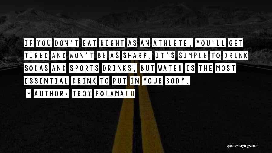 Troy Polamalu Quotes: If You Don't Eat Right As An Athlete, You'll Get Tired And Won't Be As Sharp. It's Simple To Drink