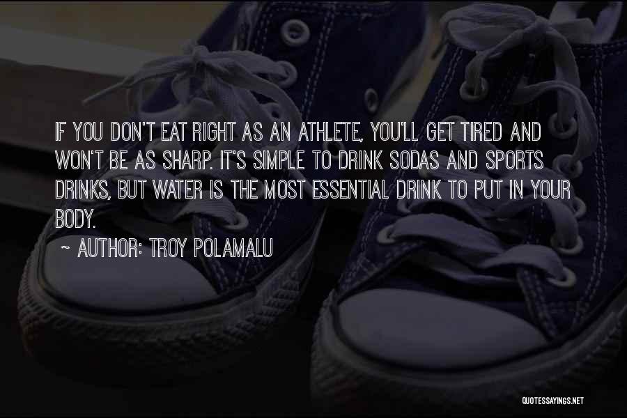 Troy Polamalu Quotes: If You Don't Eat Right As An Athlete, You'll Get Tired And Won't Be As Sharp. It's Simple To Drink