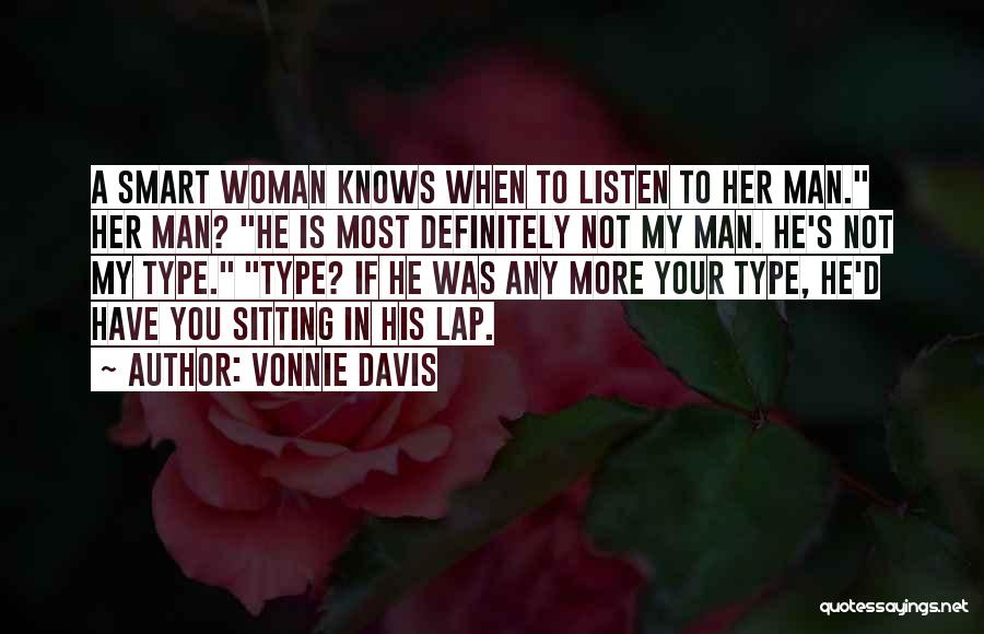 Vonnie Davis Quotes: A Smart Woman Knows When To Listen To Her Man. Her Man? He Is Most Definitely Not My Man. He's