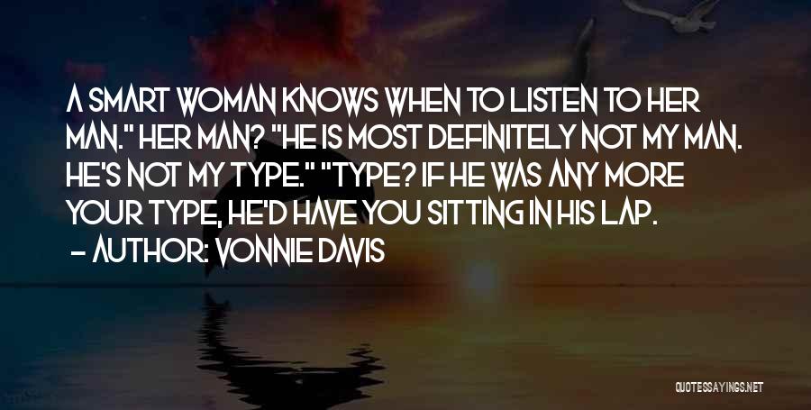 Vonnie Davis Quotes: A Smart Woman Knows When To Listen To Her Man. Her Man? He Is Most Definitely Not My Man. He's