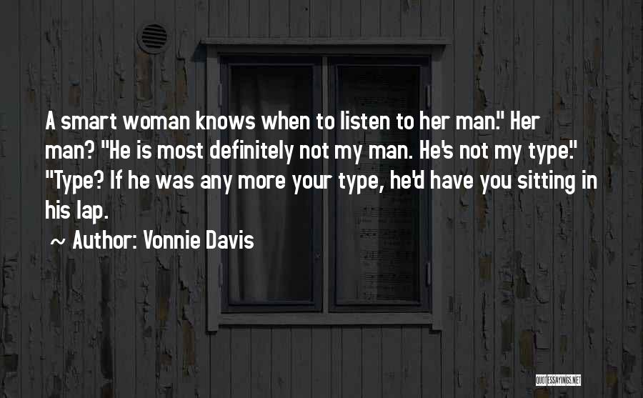 Vonnie Davis Quotes: A Smart Woman Knows When To Listen To Her Man. Her Man? He Is Most Definitely Not My Man. He's