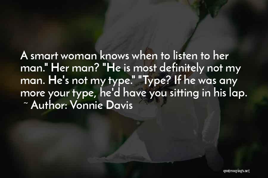 Vonnie Davis Quotes: A Smart Woman Knows When To Listen To Her Man. Her Man? He Is Most Definitely Not My Man. He's