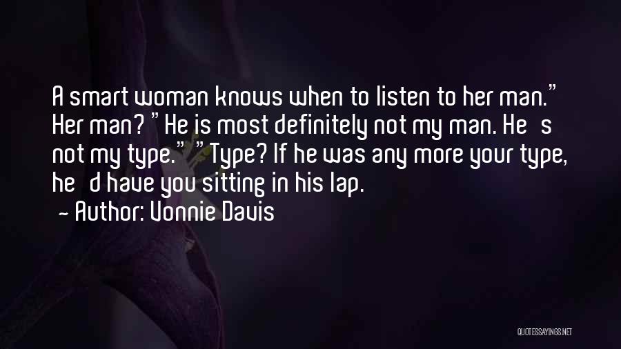 Vonnie Davis Quotes: A Smart Woman Knows When To Listen To Her Man. Her Man? He Is Most Definitely Not My Man. He's