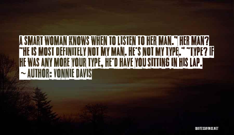 Vonnie Davis Quotes: A Smart Woman Knows When To Listen To Her Man. Her Man? He Is Most Definitely Not My Man. He's