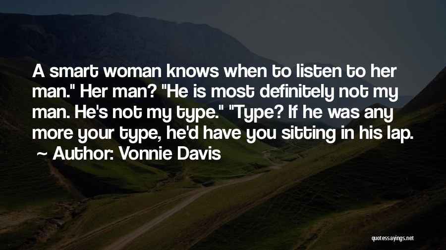 Vonnie Davis Quotes: A Smart Woman Knows When To Listen To Her Man. Her Man? He Is Most Definitely Not My Man. He's