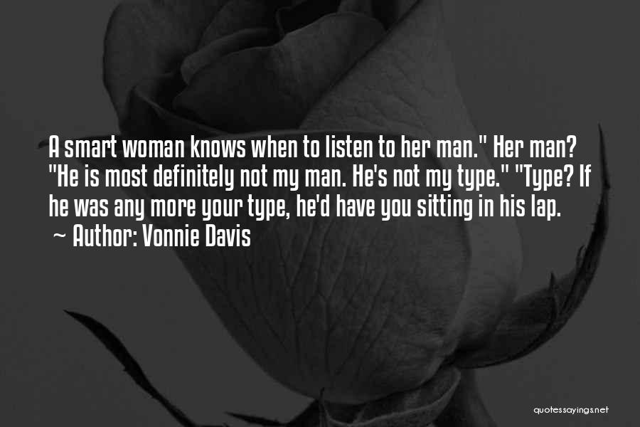 Vonnie Davis Quotes: A Smart Woman Knows When To Listen To Her Man. Her Man? He Is Most Definitely Not My Man. He's